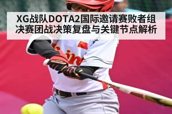 XG战队DOTA2国际邀请赛败者组决赛团战决策复盘与关键节点解析（c7c7.app）
